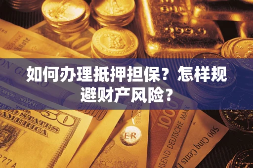武汉如何办理抵押担保？怎样规避财产风险？